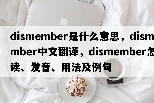 dismember是什么意思，dismember中文翻譯，dismember怎么讀、發(fā)音、用法及例句