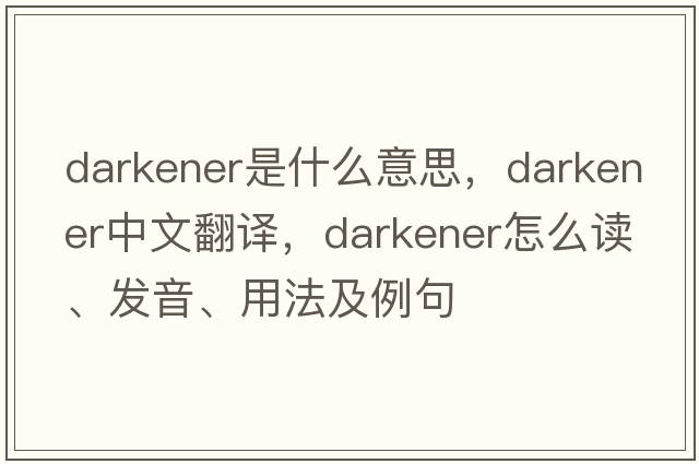 darkener是什么意思，darkener中文翻譯，darkener怎么讀、發(fā)音、用法及例句