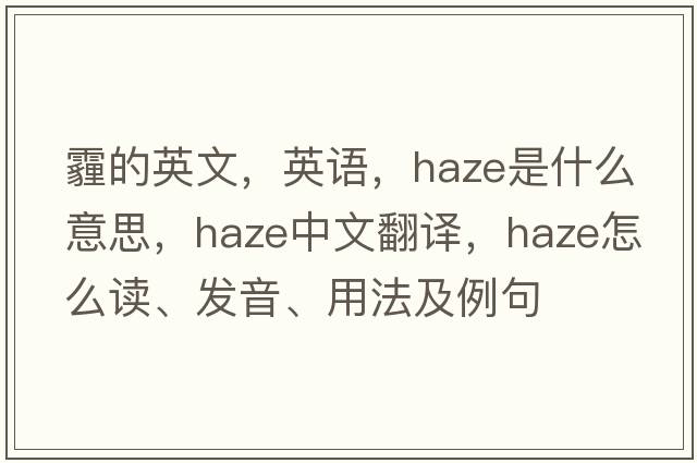 霾的英文，英語(yǔ)，haze是什么意思，haze中文翻譯，haze怎么讀、發(fā)音、用法及例句