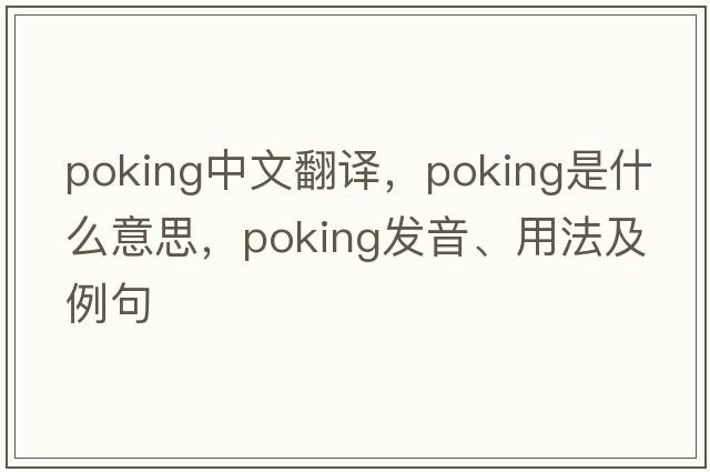 poking中文翻譯，poking是什么意思，poking發(fā)音、用法及例句