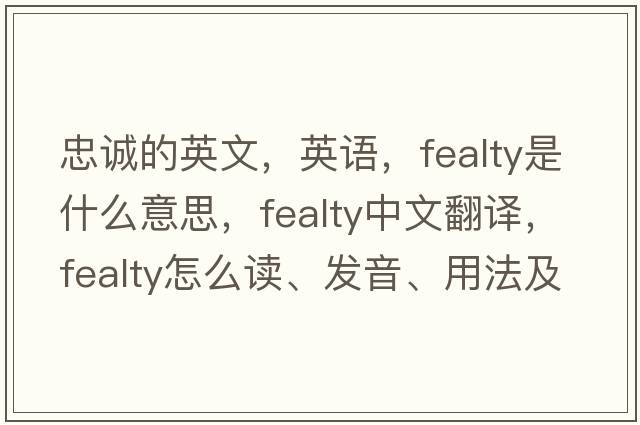 忠誠的英文，英語(yǔ)，fealty是什么意思，fealty中文翻譯，fealty怎么讀、發(fā)音、用法及例句