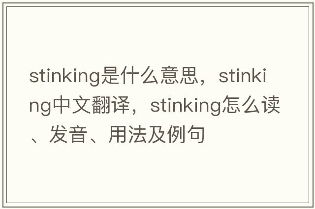 stinking是什么意思，stinking中文翻譯，stinking怎么讀、發(fā)音、用法及例句
