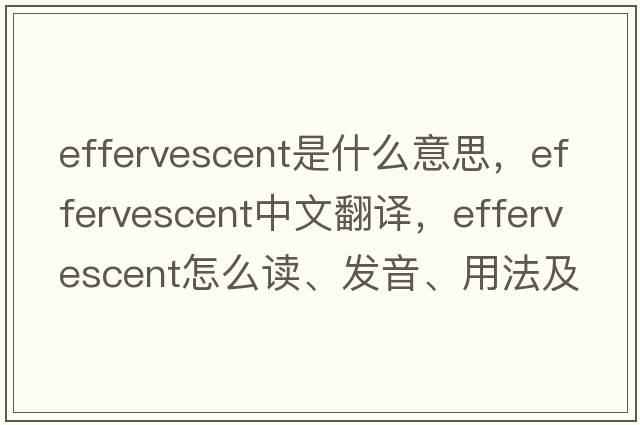 effervescent是什么意思，effervescent中文翻譯，effervescent怎么讀、發(fā)音、用法及例句