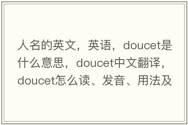 人名的英文，英語(yǔ)，Doucet是什么意思，Doucet中文翻譯，Doucet怎么讀、發(fā)音、用法及例句