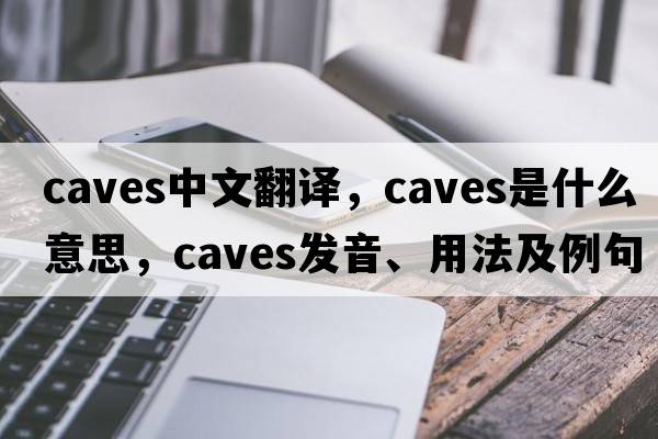 caves中文翻譯，caves是什么意思，caves發(fā)音、用法及例句