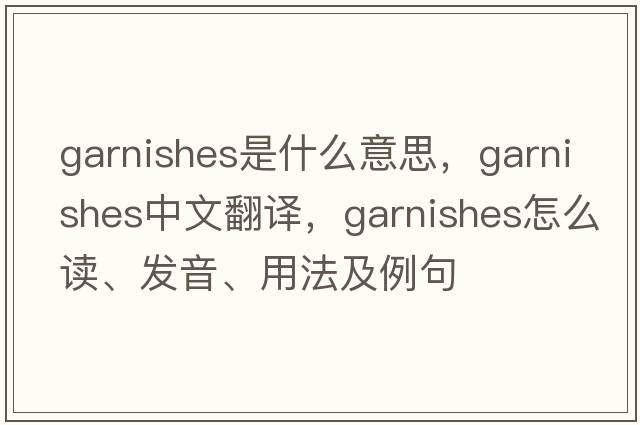garnishes是什么意思，garnishes中文翻譯，garnishes怎么讀、發(fā)音、用法及例句