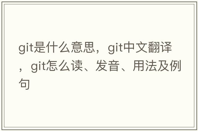 git是什么意思，git中文翻譯，git怎么讀、發(fā)音、用法及例句