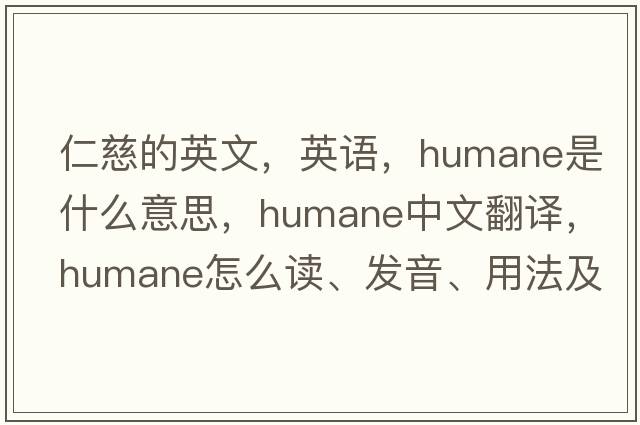 仁慈的英文，英語(yǔ)，humane是什么意思，humane中文翻譯，humane怎么讀、發(fā)音、用法及例句