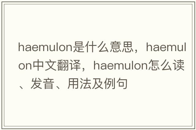 Haemulon是什么意思，Haemulon中文翻譯，Haemulon怎么讀、發(fā)音、用法及例句