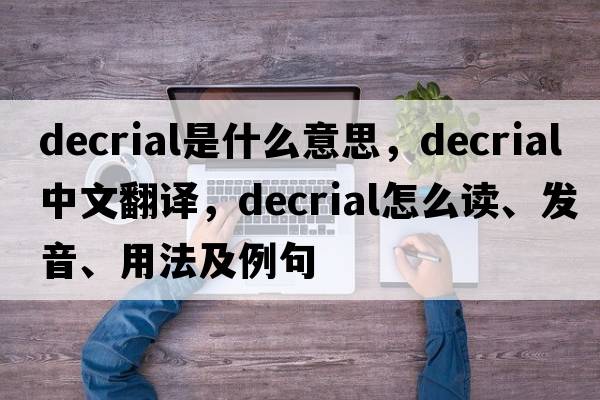 decrial是什么意思，decrial中文翻譯，decrial怎么讀、發(fā)音、用法及例句