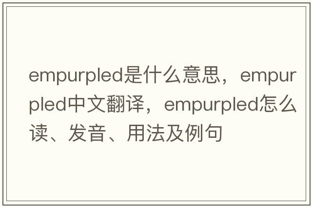 empurpled是什么意思，empurpled中文翻譯，empurpled怎么讀、發(fā)音、用法及例句