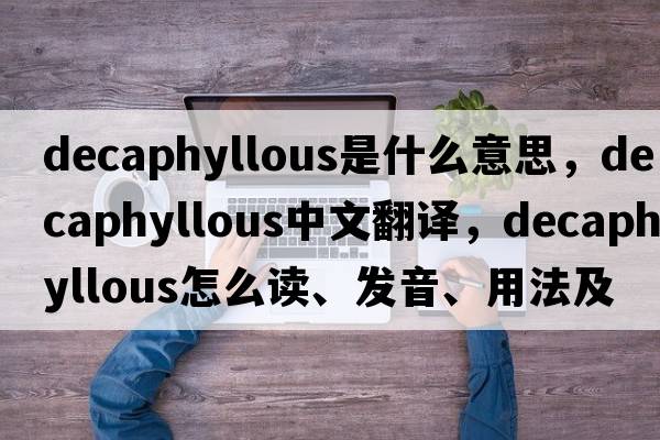 decaphyllous是什么意思，decaphyllous中文翻譯，decaphyllous怎么讀、發(fā)音、用法及例句