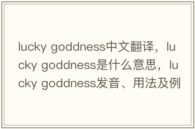 lucky goddness中文翻譯，lucky goddness是什么意思，lucky goddness發(fā)音、用法及例句