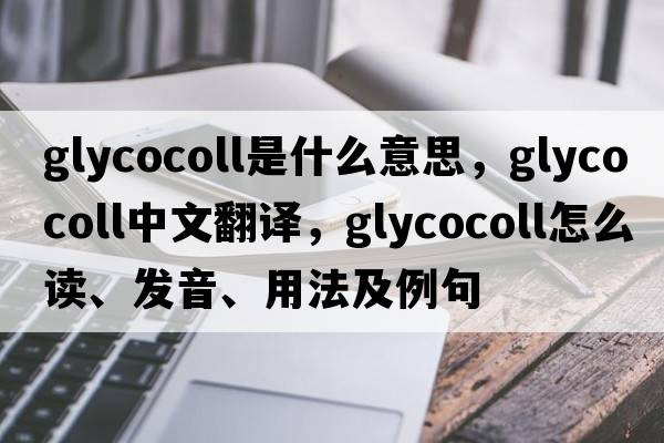 glycocoll是什么意思，glycocoll中文翻譯，glycocoll怎么讀、發(fā)音、用法及例句
