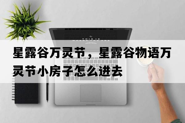 星露谷萬(wàn)靈節，星露谷物語(yǔ)萬(wàn)靈節小房子怎么進(jìn)去