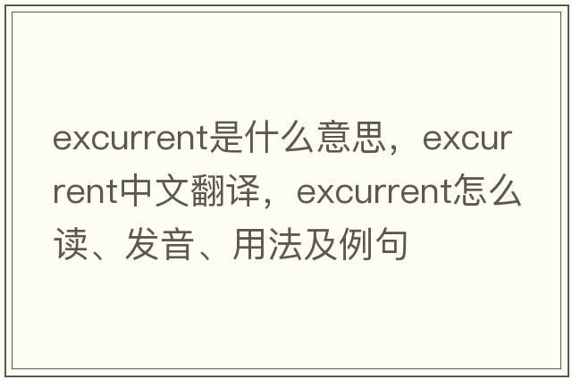 excurrent是什么意思，excurrent中文翻譯，excurrent怎么讀、發(fā)音、用法及例句