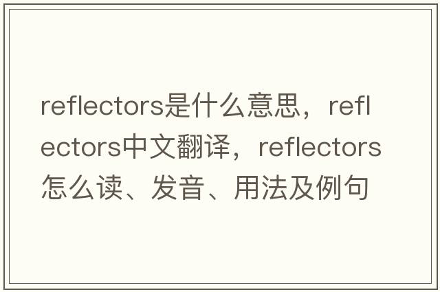 reflectors是什么意思，reflectors中文翻譯，reflectors怎么讀、發(fā)音、用法及例句