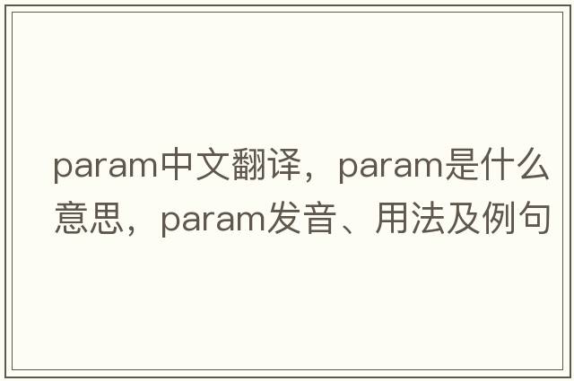 param中文翻譯，param是什么意思，param發(fā)音、用法及例句