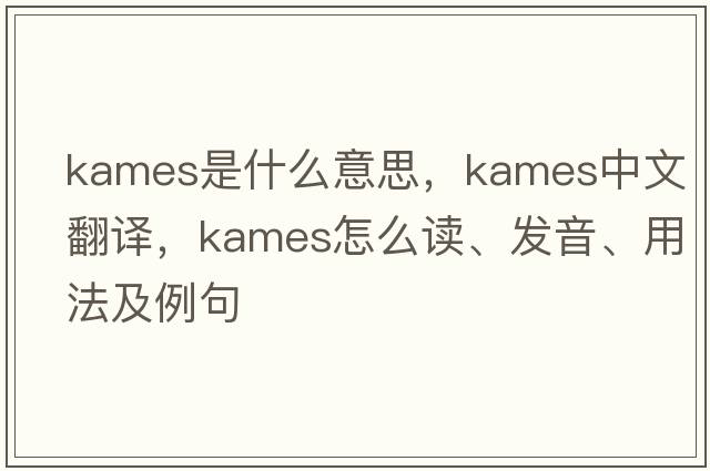 kames是什么意思，kames中文翻譯，kames怎么讀、發(fā)音、用法及例句