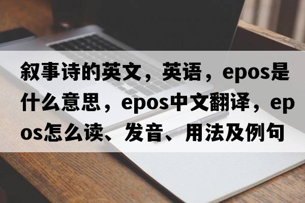 敘事詩(shī)的英文，英語(yǔ)，epos是什么意思，epos中文翻譯，epos怎么讀、發(fā)音、用法及例句