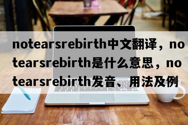 notearsrebirth中文翻譯，notearsrebirth是什么意思，notearsrebirth發(fā)音、用法及例句