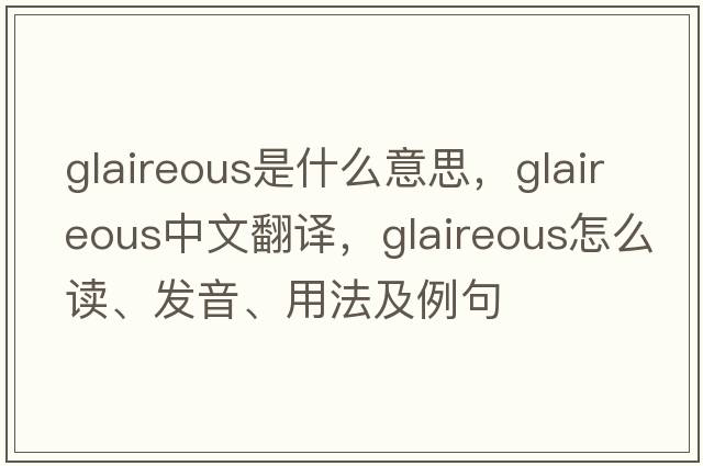 glaireous是什么意思，glaireous中文翻譯，glaireous怎么讀、發(fā)音、用法及例句