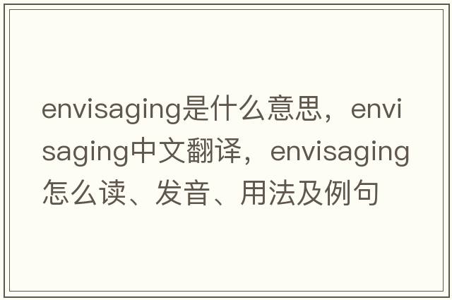 envisaging是什么意思，envisaging中文翻譯，envisaging怎么讀、發(fā)音、用法及例句