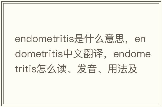 endometritis是什么意思，endometritis中文翻譯，endometritis怎么讀、發(fā)音、用法及例句