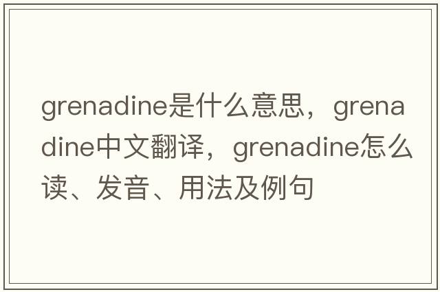 grenadine是什么意思，grenadine中文翻譯，grenadine怎么讀、發(fā)音、用法及例句