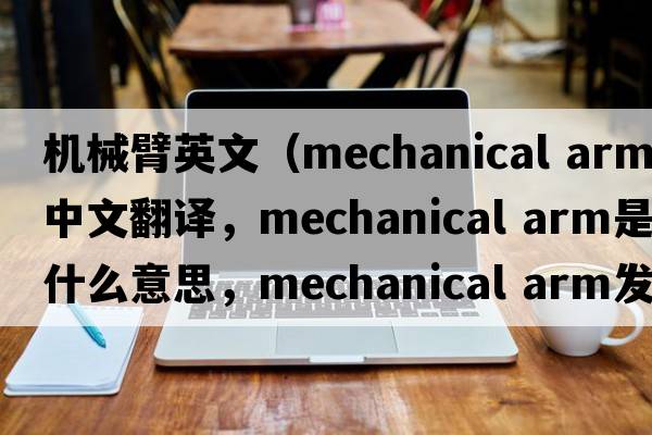 機械臂英文（mechanical arm中文翻譯，mechanical arm是什么意思，mechanical arm發(fā)音、用法及例句）
