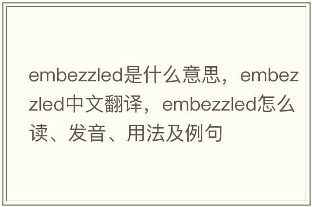 embezzled是什么意思，embezzled中文翻譯，embezzled怎么讀、發(fā)音、用法及例句