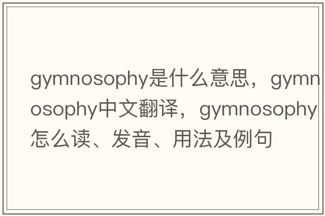 gymnosophy是什么意思，gymnosophy中文翻譯，gymnosophy怎么讀、發(fā)音、用法及例句
