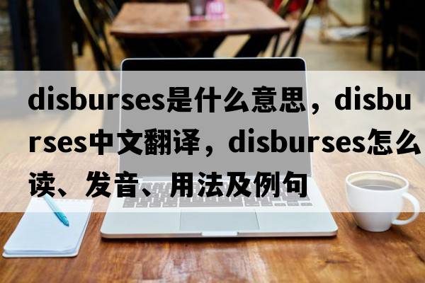 disburses是什么意思，disburses中文翻譯，disburses怎么讀、發(fā)音、用法及例句