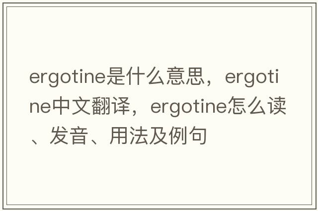 ergotine是什么意思，ergotine中文翻譯，ergotine怎么讀、發(fā)音、用法及例句