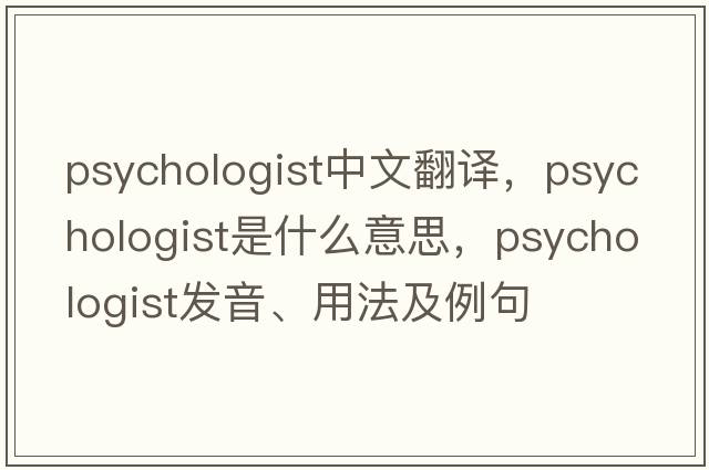 psychologist中文翻譯，psychologist是什么意思，psychologist發(fā)音、用法及例句