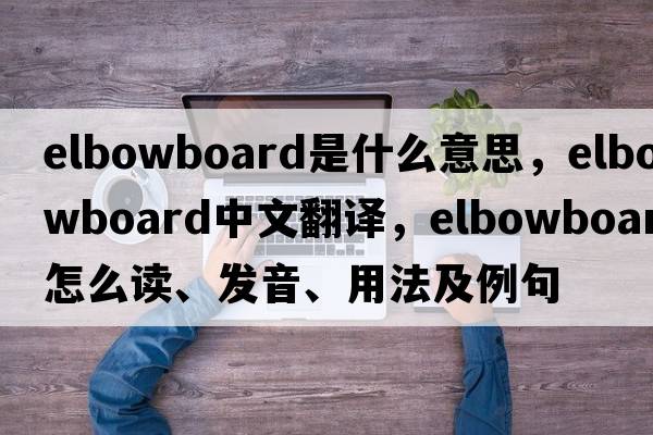 elbowboard是什么意思，elbowboard中文翻譯，elbowboard怎么讀、發(fā)音、用法及例句