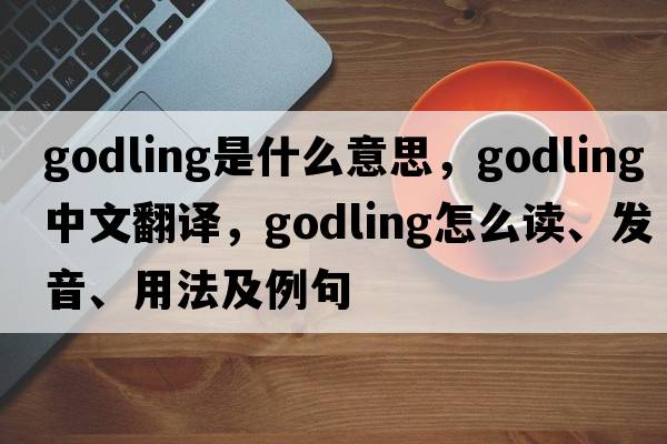 godling是什么意思，godling中文翻譯，godling怎么讀、發(fā)音、用法及例句
