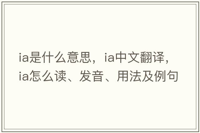 ia是什么意思，ia中文翻譯，ia怎么讀、發(fā)音、用法及例句