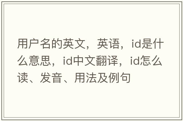 用戶(hù)名的英文，英語(yǔ)，id是什么意思，id中文翻譯，id怎么讀、發(fā)音、用法及例句
