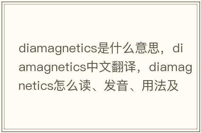 diamagnetics是什么意思，diamagnetics中文翻譯，diamagnetics怎么讀、發(fā)音、用法及例句