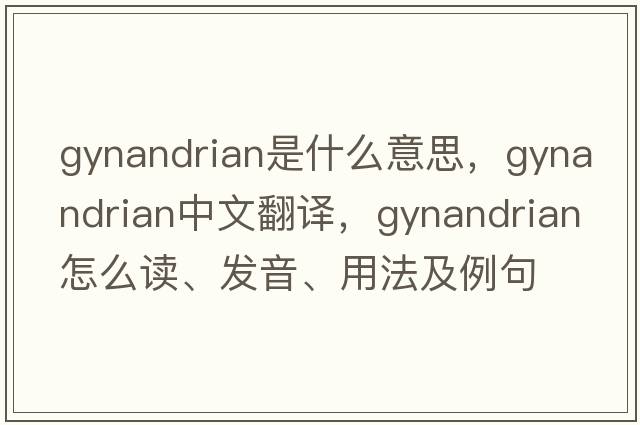 gynandrian是什么意思，gynandrian中文翻譯，gynandrian怎么讀、發(fā)音、用法及例句