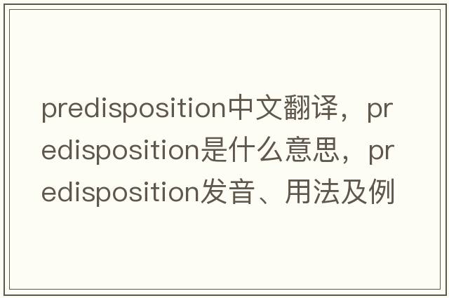 predisposition中文翻譯，predisposition是什么意思，predisposition發(fā)音、用法及例句