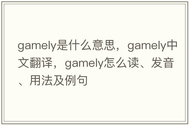 gamely是什么意思，gamely中文翻譯，gamely怎么讀、發(fā)音、用法及例句