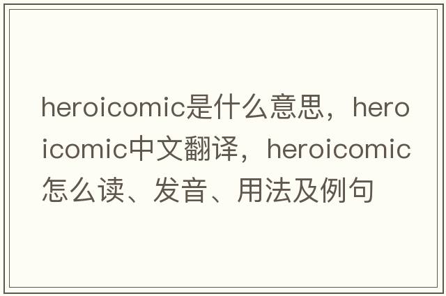 heroicomic是什么意思，heroicomic中文翻譯，heroicomic怎么讀、發(fā)音、用法及例句