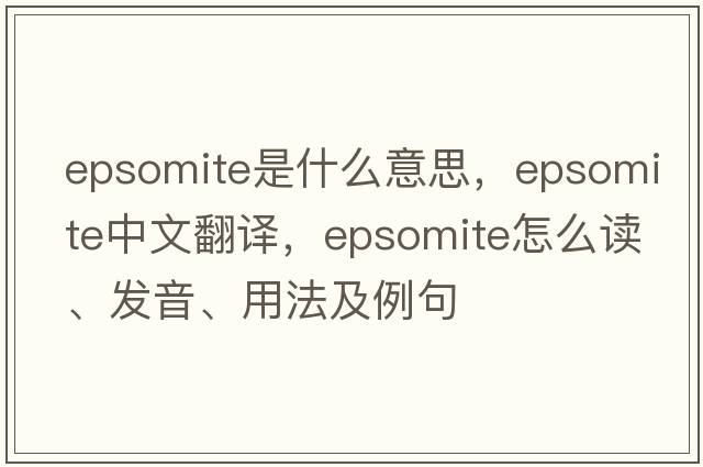 epsomite是什么意思，epsomite中文翻譯，epsomite怎么讀、發(fā)音、用法及例句