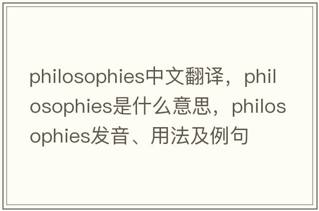 philosophies中文翻譯，philosophies是什么意思，philosophies發(fā)音、用法及例句