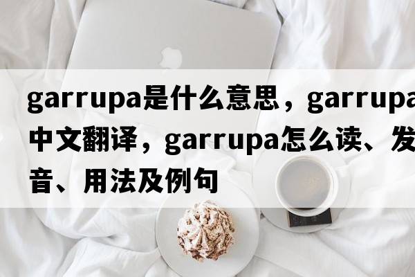 garrupa是什么意思，garrupa中文翻譯，garrupa怎么讀、發(fā)音、用法及例句