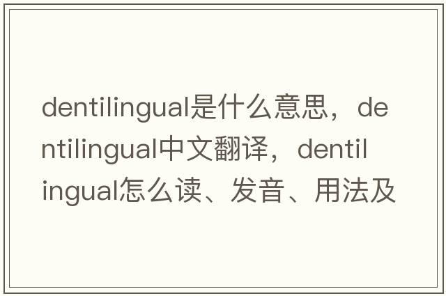 dentilingual是什么意思，dentilingual中文翻譯，dentilingual怎么讀、發(fā)音、用法及例句