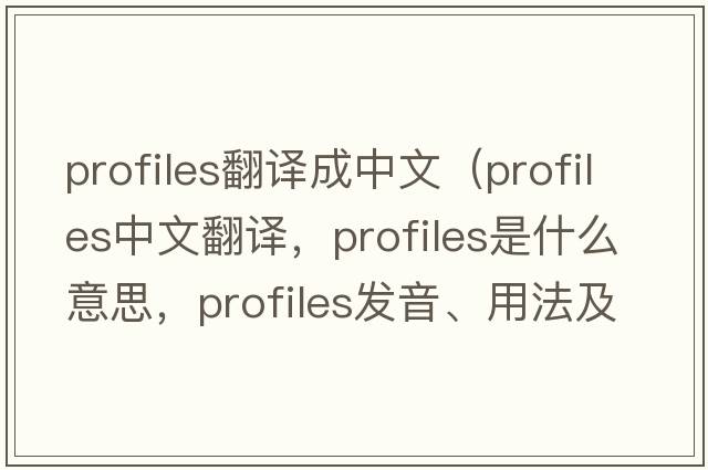 profiles翻譯成中文（profiles中文翻譯，profiles是什么意思，profiles發(fā)音、用法及例句）