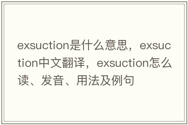 exsuction是什么意思，exsuction中文翻譯，exsuction怎么讀、發(fā)音、用法及例句